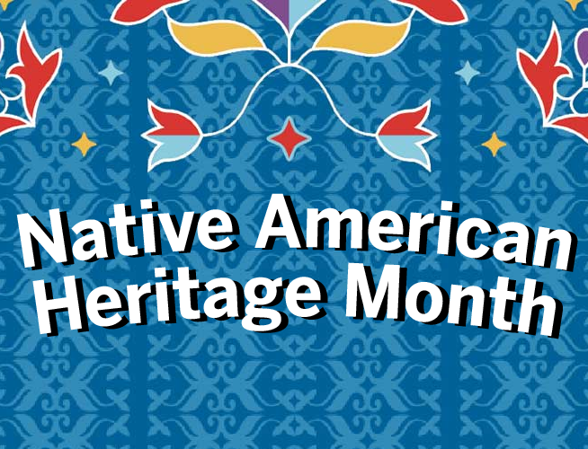 A colorful graphic that reads Native American Heritage Month.